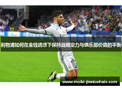 利物浦如何在金钱诱惑下保持战略定力与俱乐部价值的平衡
