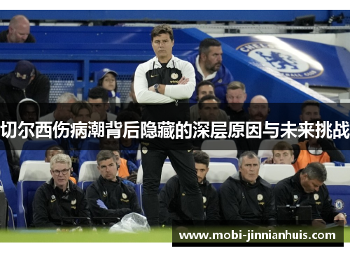 切尔西伤病潮背后隐藏的深层原因与未来挑战