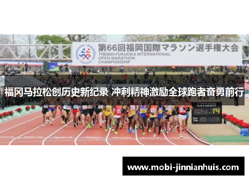 福冈马拉松创历史新纪录 冲刺精神激励全球跑者奋勇前行