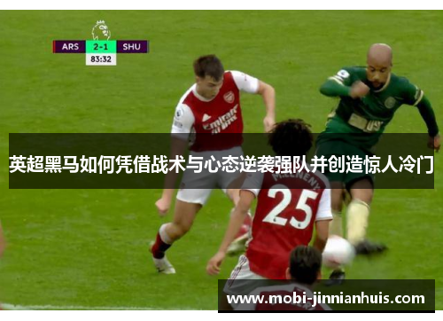 英超黑马如何凭借战术与心态逆袭强队并创造惊人冷门