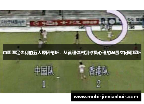 中国国足失利的五大原因剖析：从管理体制到球员心理的深层次问题解析