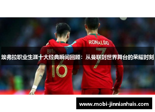 埃弗拉职业生涯十大经典瞬间回顾：从曼联到世界舞台的荣耀时刻