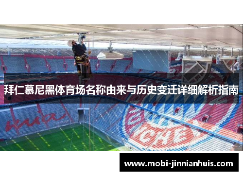 拜仁慕尼黑体育场名称由来与历史变迁详细解析指南 拜仁慕尼黑体育场名称由来与历史变迁详细解析指南